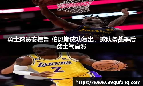 勇士球员安德鲁-伯恩斯成功复出，球队备战季后赛士气高涨