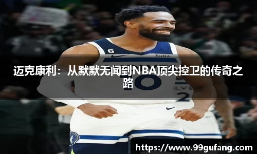 迈克康利：从默默无闻到NBA顶尖控卫的传奇之路