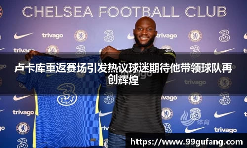 卢卡库重返赛场引发热议球迷期待他带领球队再创辉煌