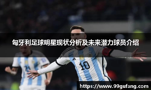 匈牙利足球明星现状分析及未来潜力球员介绍