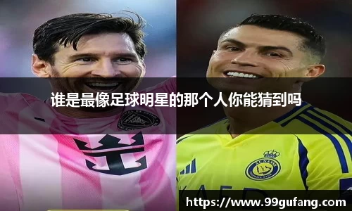 谁是最像足球明星的那个人你能猜到吗